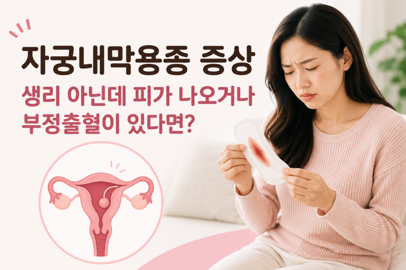 자궁내막용종 증상｜생리 아닌데 피가 나오거나 부정출혈이 있다면?