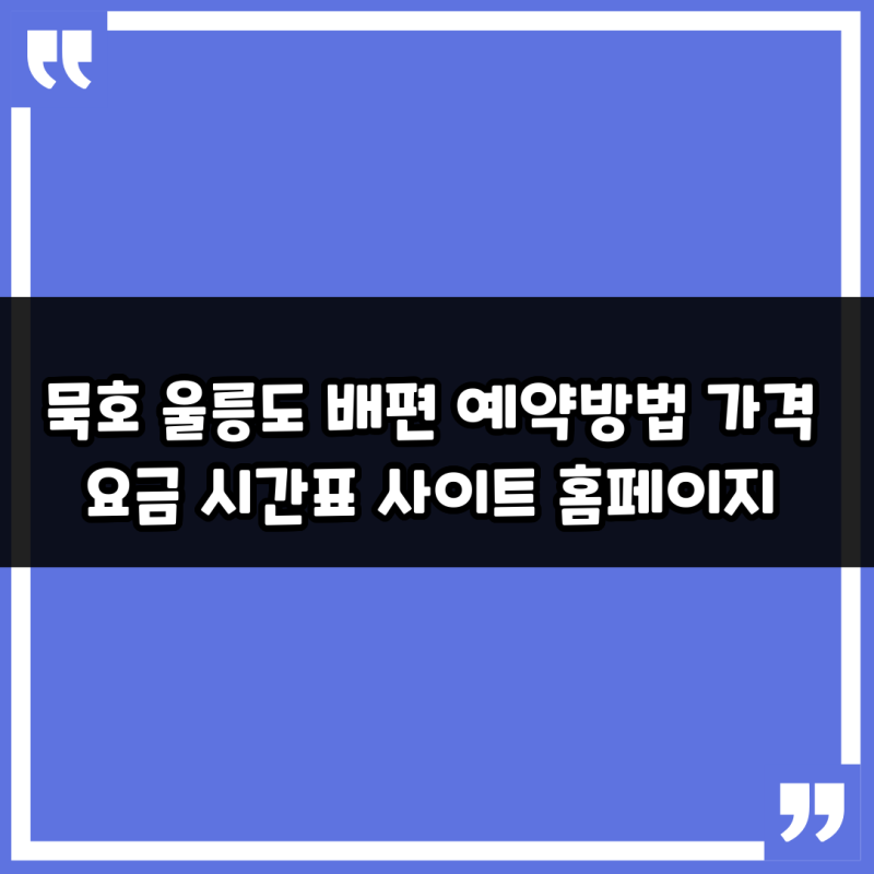 묵호 울릉도 배편 예약방법 가격 요금 시간표 사이트 홈페이지