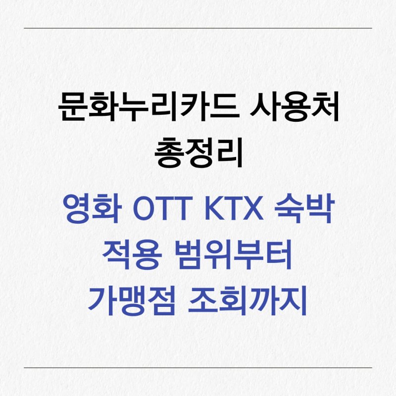 문화누리카드 사용처 총정리｜영화·OTT·KTX·숙박 적용 범위부터 가맹점 조회까지