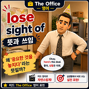 lose sight of 뜻과 쓰임 - 왜 '중요한 것을 놓치다'라는 뜻일까? | 미드 The Office 영어 표현