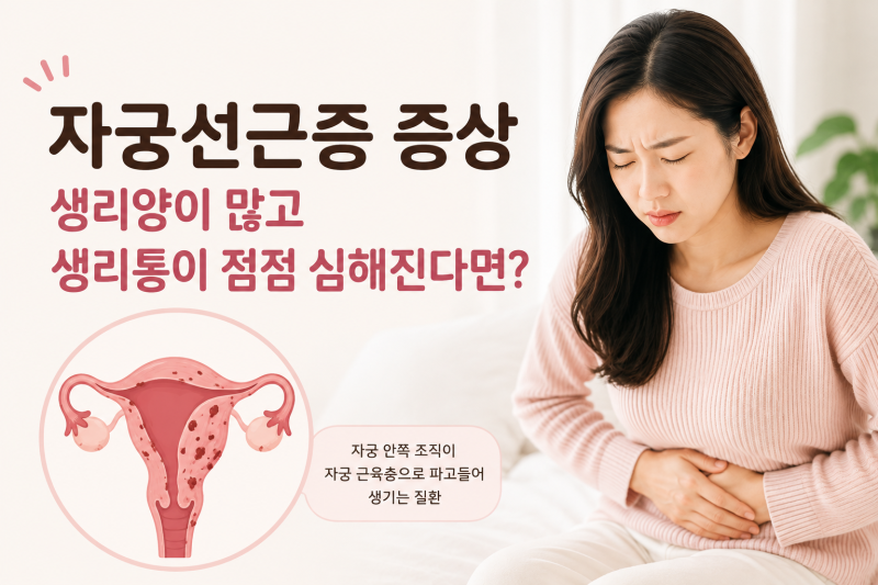 자궁선근증 증상｜생리양이 많고 생리통이 점점 심해진다면?