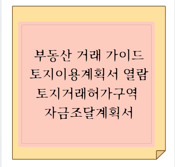 부동산 거래 가이드: 토지이용계획서 열람부터 토지거래허가구역 자금조달계획서까지