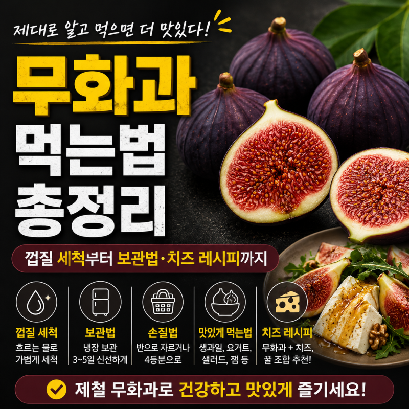 무화과 먹는법 총정리: 껍질 세척부터 보관법·치즈 레시피까지