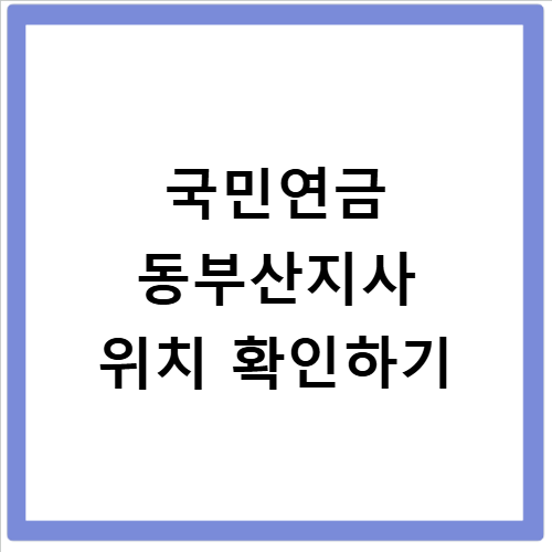 국민연금공단 동부산지사 위치와 운영시간 상담정보 확인