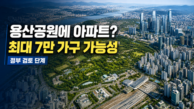 <b>용산공원</b> 주택 공급 검토, 최대 7만 가구 가능성?<b>용산</b>국제업무지구....