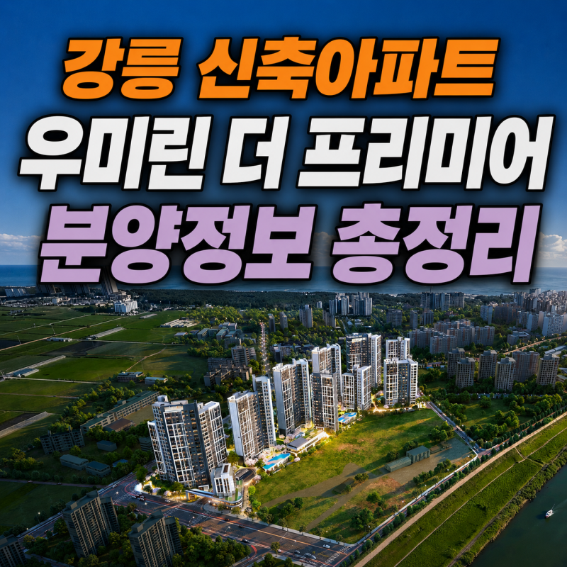 [강릉 신축아파트] 우미린 더 프리미어 분양정보 총정리(2026년 8월 잔여세대 안내)