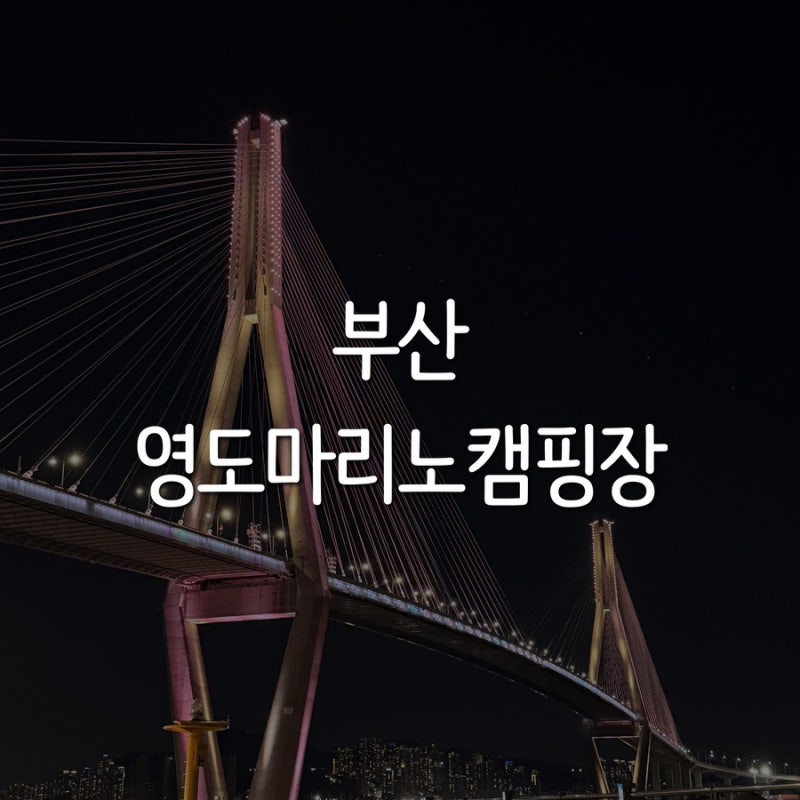 부산 영도마리노 오토캠핑장 후기ㅣ부산항대교 야경멋진 캠핑장ㅣ아이와 가기에도 추천ㅣ....