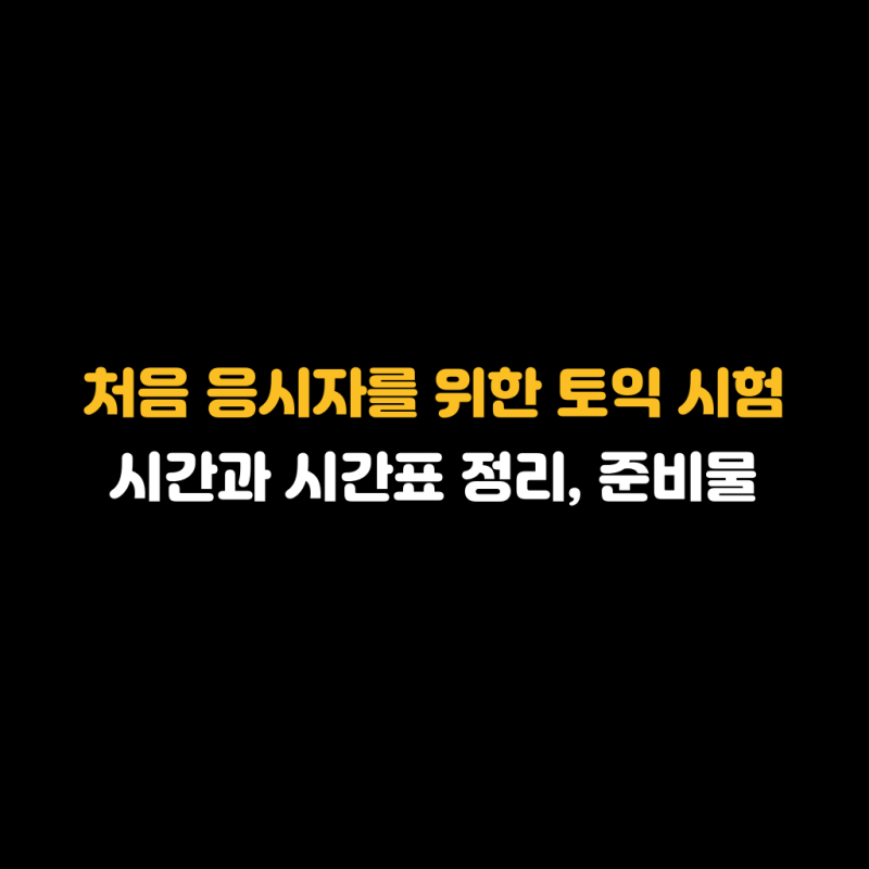 처음 응시자를 위한 토익 시험 시간과 시간표 정리, 준비물