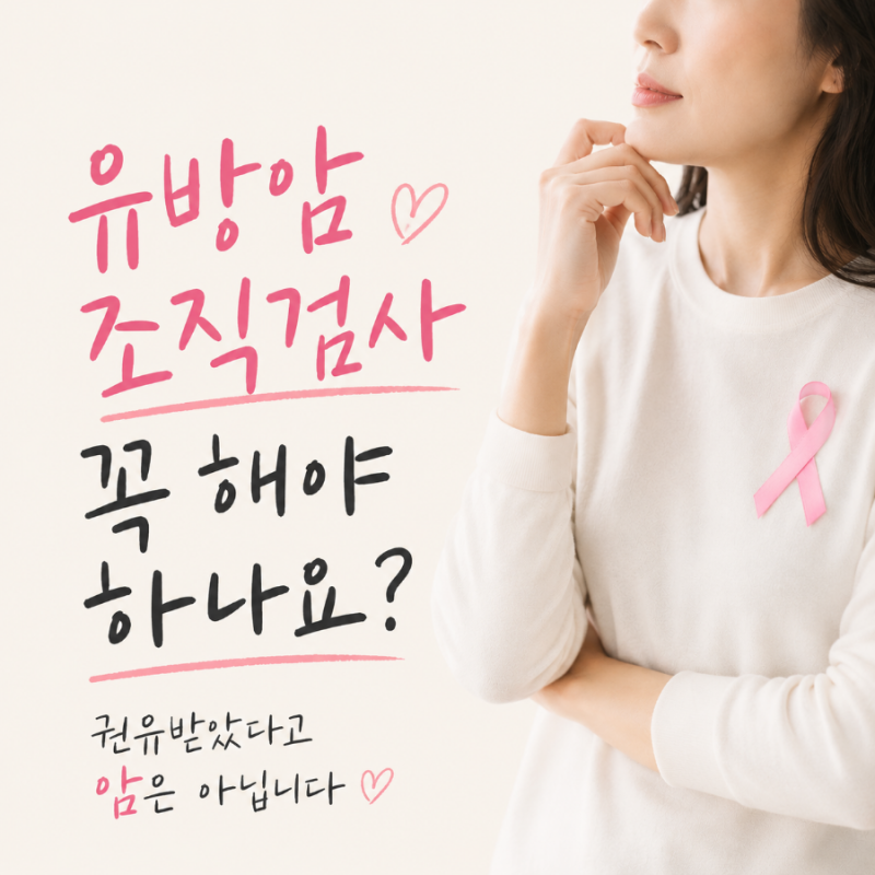 유방암 조직검사 꼭 해야 하나요? 권유받았다고 암은 아닙니다