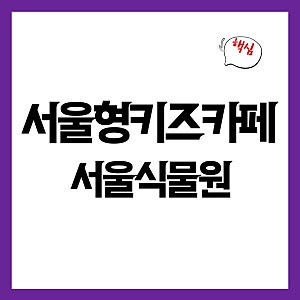 서울식물원 서울형키즈카페 예약방법, 주차정보 및 후기