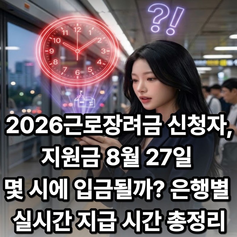 근로장려금 신청자, 지원금 8월 27일 정확히 몇 시에 입금될까?2026 근로장려금 8월 27일 은행별....