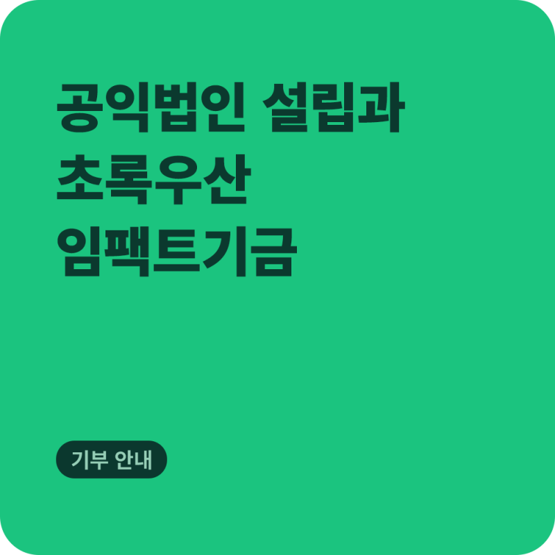 나만의 재단을 만들고 싶다면? 공익법인 설립과 초록우산 임팩트기금