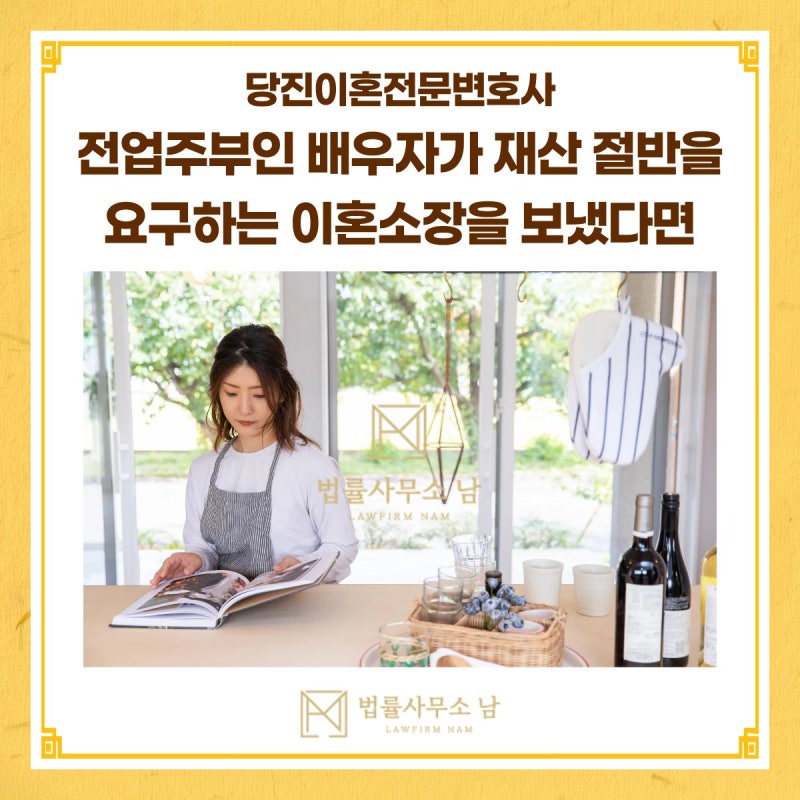 당진이혼전문변호사 전업주부인 배우자가 재산 절반을 요구하는 이혼소장을 보냈다면