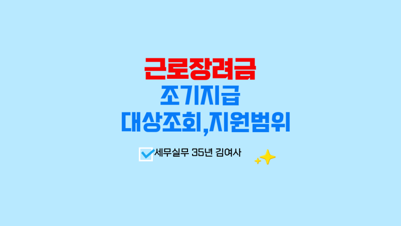 [세무노트] 근로장려금, 조기지급, 대상조회,지원범위는 어디까지 일까요?