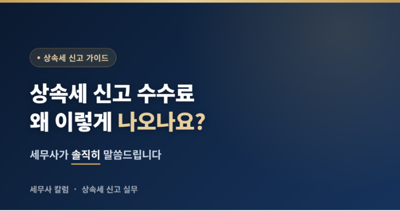 상속세 신고 수수료, 왜 이렇게 나오나요? 세무사가 솔직히 말씀드립니다