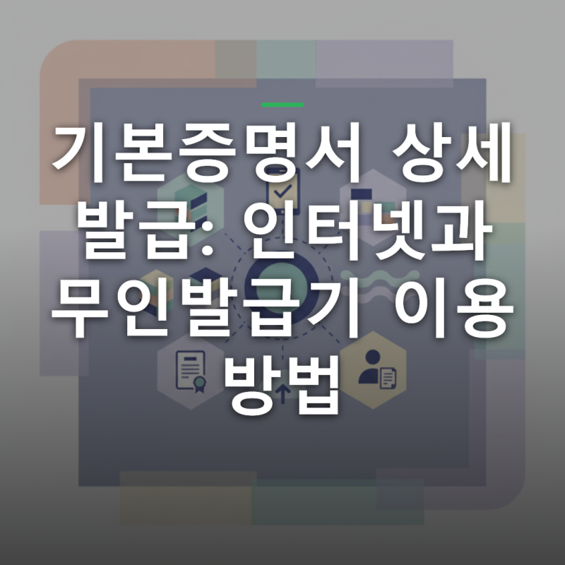 기본증명서 상세 발급 | 인터넷과 무인발급기 이용 방법