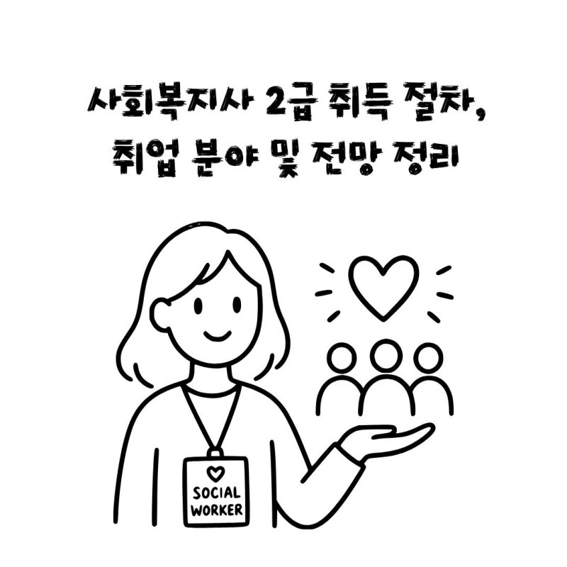 사회복지사 2급 취득 절차, 취업 분야 및 전망 정리