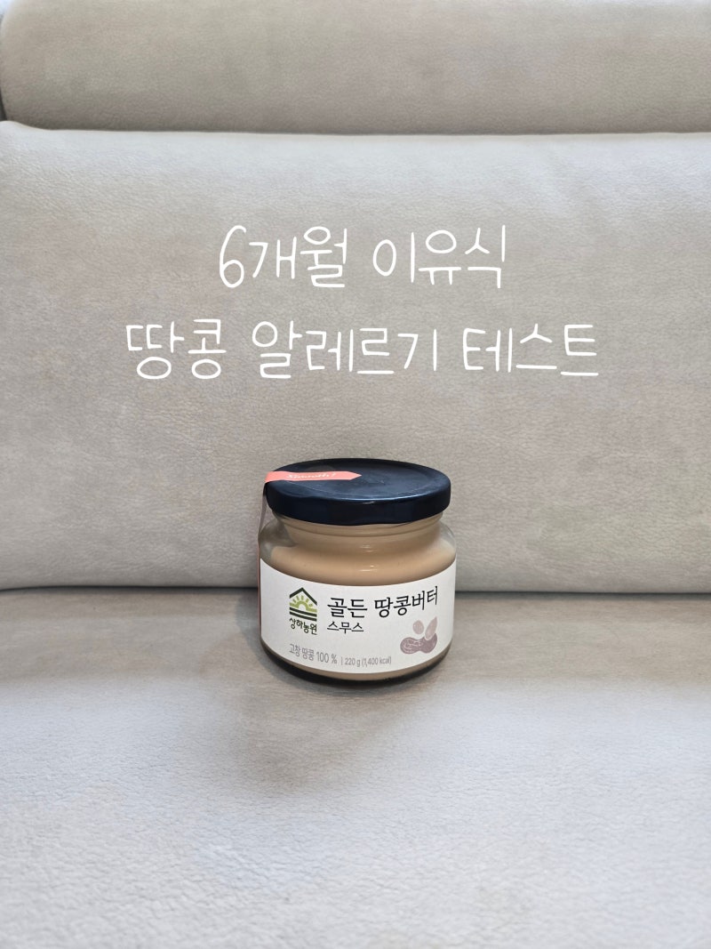 6개월 이유식 땅콩 알레르기 테스트, 아기 땅콩버터 언제부터 어떻게 먹일까? (국내산 땅콩버....