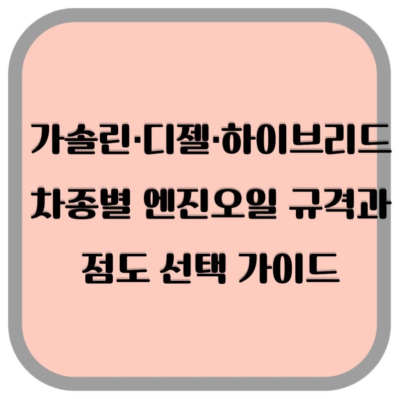 가솔린·디젤·하이브리드 차종별 엔진오일 규격과 점도 선택 가이드