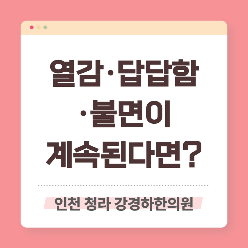 청라 화병 한의원 | 밤마다 치솟는 열감과 답답함이 반복된다면 원인을 짚어보세요