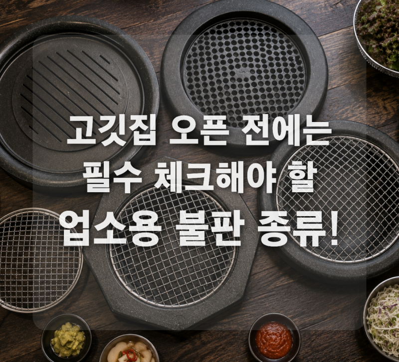업소용 불판 종류 총정리, 매장 오픈 전 필수 체크