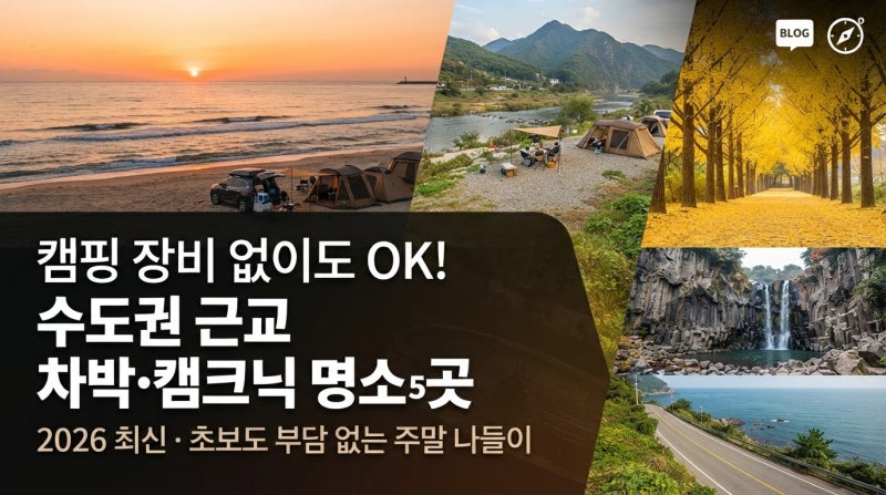 캠핑 장비 없이도 OK! 초보도 부담 없는 수도권 근교 차박·캠크닉 명소 5곳 (2026 최신)