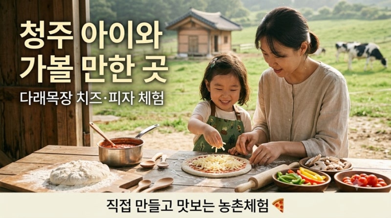 청주 아이와 가볼 만한 곳｜다래목장 치즈·피자 만들기 농촌체험