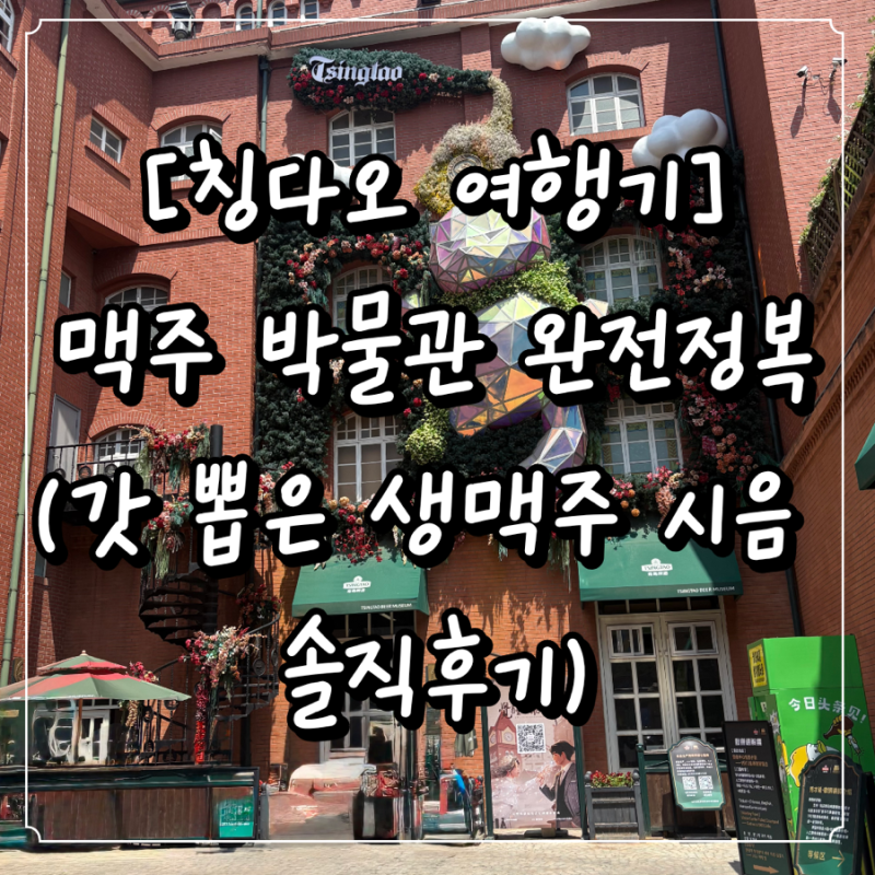 [칭다오 여행] 맥주 러버의 필수 코스! 칭다오 맥주박물관 투어 및 시음 솔직 후기