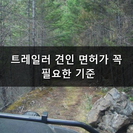 트레일러 견인 면허 취득 방법과 기준 정리