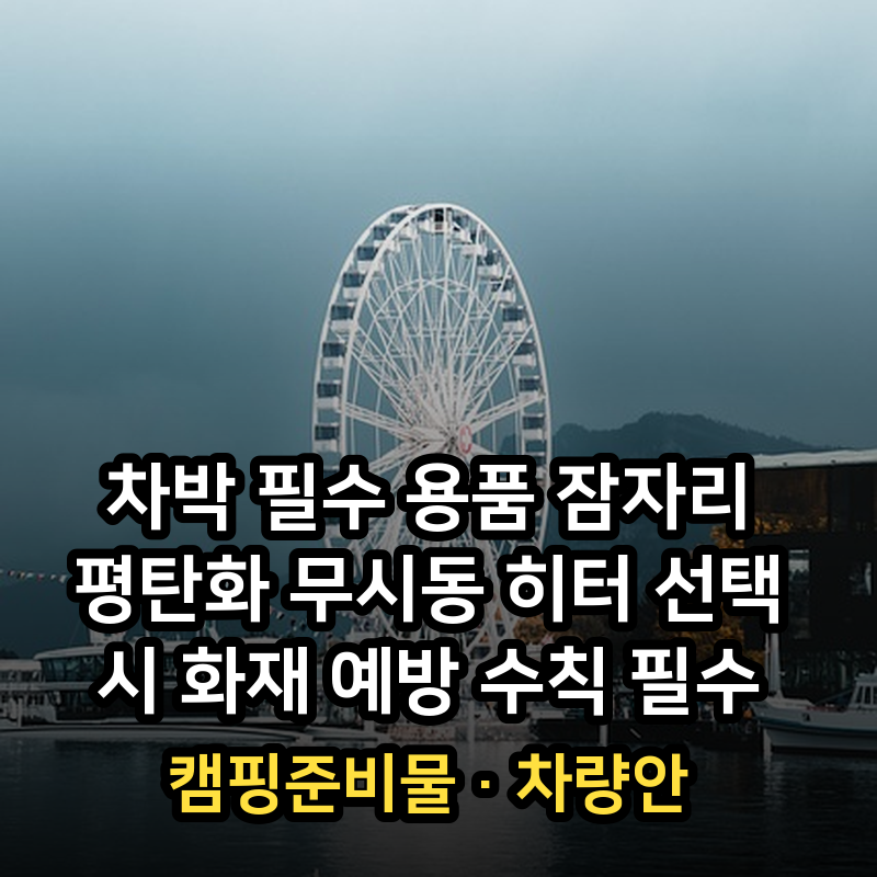 차박 필수 용품 잠자리 평탄화 무시동 히터 선택 시 화재 예방 수칙 필수·캠핑준비물·차량....