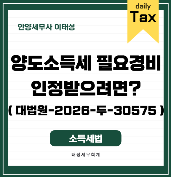 [ 안양 세무사 ] 양도소득세 필요경비 인정받으려면? ( 대법원-2026-두-30575 )