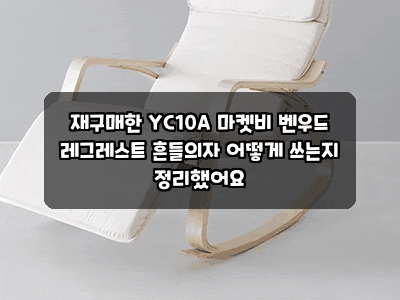 재구매한 YC10A 마켓비 벤우드 레그레스트 흔들의자 어떻게 쓰는지 정리했어요