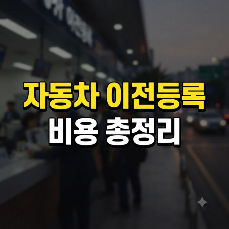 자동차 이전등록 비용 총정리: 취등록세 계산법부터 면제 혜택까지
