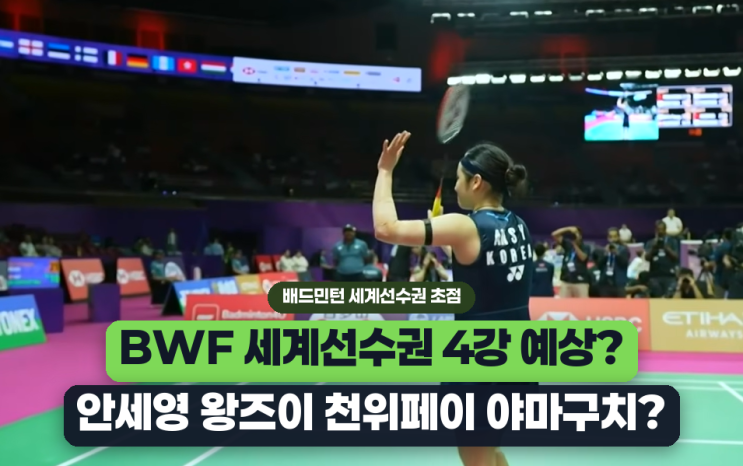 BWF 세계선수권 <b>4강</b> 예상, <b>안세영 왕즈이</b> 천위페이 야마구치?