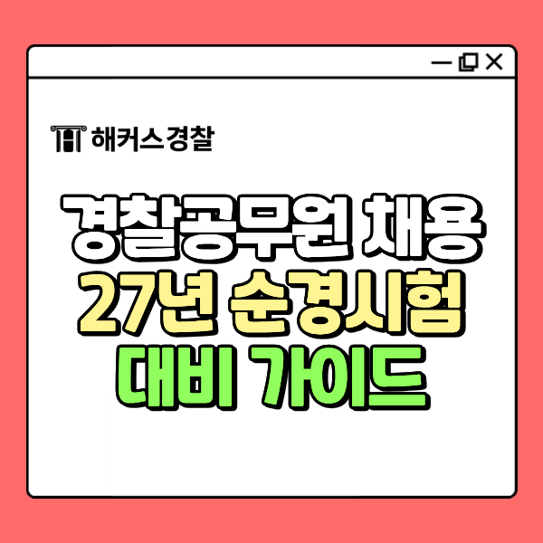 경찰채용 알아보고 있다면? 27년 순경 채용 일정과 선발 방식을 체크해보세요