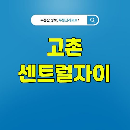 고촌 센트럴자이, 김포 고촌 1,297세대 대단지 분양가·입지·서울 접근성 정리
