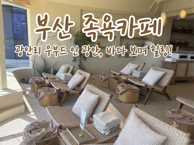 부산 족욕카페 광안리 우부드 인 광안, 바다 보며 힐링 !