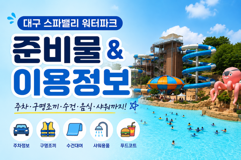 대구 스파밸리 워터파크 준비물 총정리 주차비·구명조끼·수건·음식·샤워용품까지