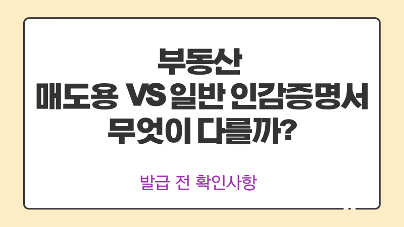 부동산 매도용 인감증명서는 일반 인감증명서와 무엇이 다를까?｜발급 전 확인사항