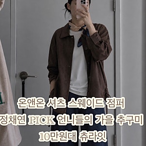 온앤온 셔츠 스웨이드 점퍼 정채연 pick 언니들의 가을 추구미 10만원대 츄라잇