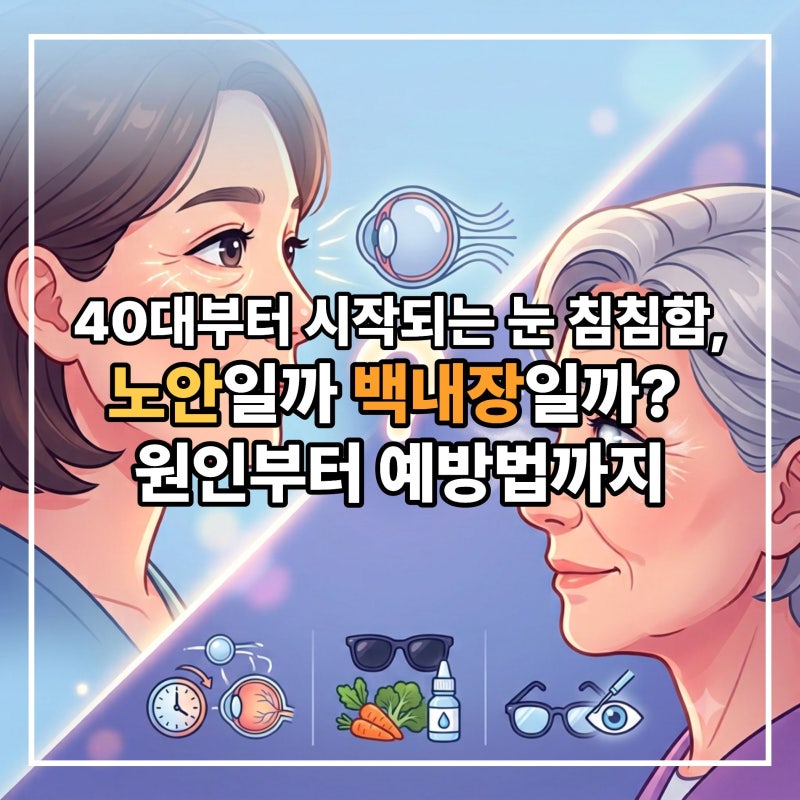 40대부터 시작되는 눈 침침함, 노안일까 백내장일까? 원인부터 예방법까지