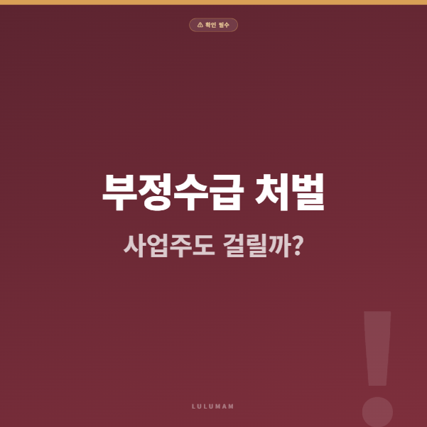 실업급여 부정수급 처벌, '사업주'도 대상이라는 사실 알고 계셨나요?