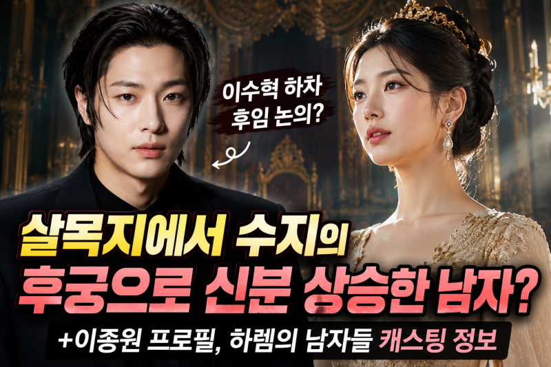 살목지에서 수지의 후궁으로 신분 상승한 남자? (+이종원 프로필, 하렘의 남자들 캐스팅 정보....