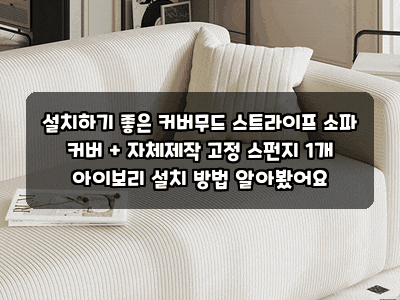 설치하기 좋은 커버무드 스트라이프 소파 커버 + 자체제작 고정 스펀지 1개 아이보리 설치 방....