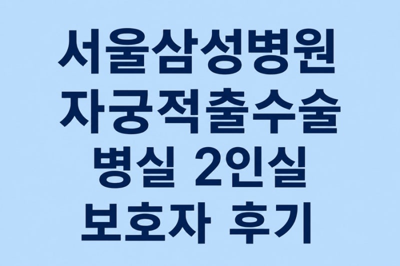 서울삼성병원 자궁적출수술 병실 2인실 후기