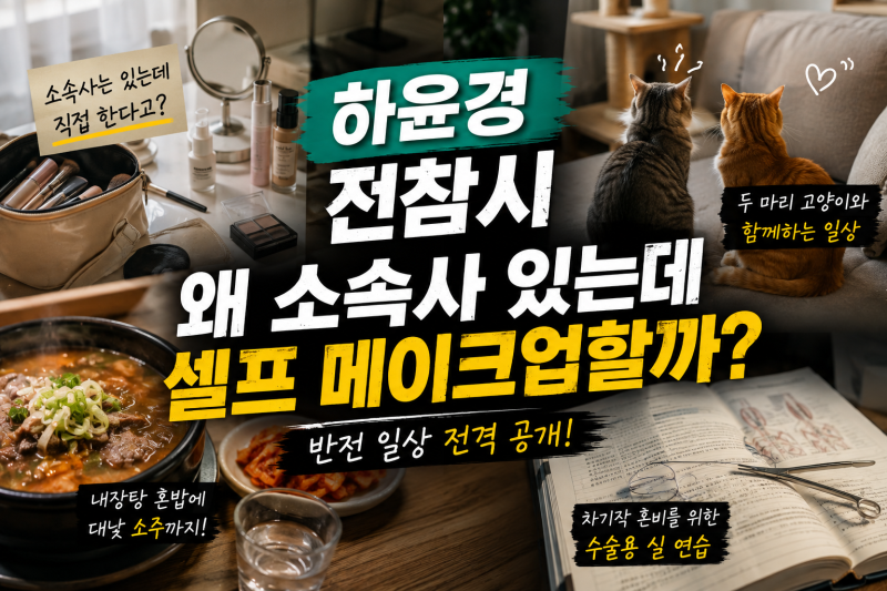 하윤경 왜 소속사 있는데 셀프 메이크업할까? 전참시에서 공개되는 반전 일상