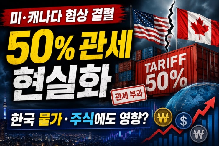 <b>미·캐나다 협상</b> 결국 <b>결렬</b>…50% 관세 현실화, 한국 물가·주식에도 ....