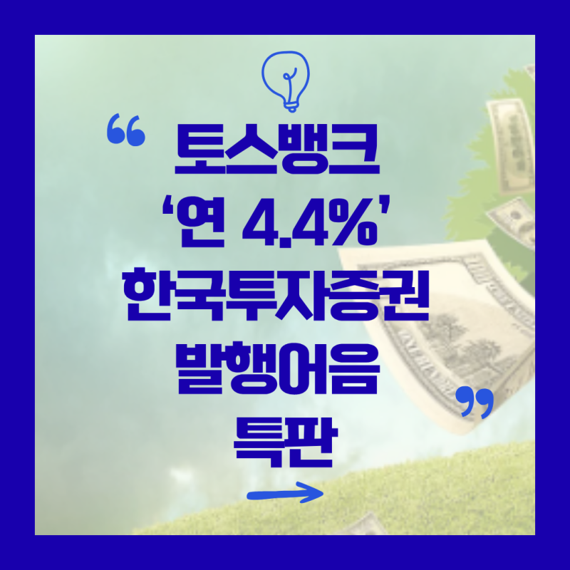 은행 예금보다 높다…토스뱅크 ‘연 4.4%’ 한국투자증권 발행어음 특판, 8월 20일 기준 조건 ....