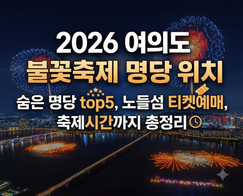 2026 여의도 불꽃축제 명당 위치 어딜까? 숨은 명당 top5부터 노들섬 티켓예매, 축제시간까지 ....