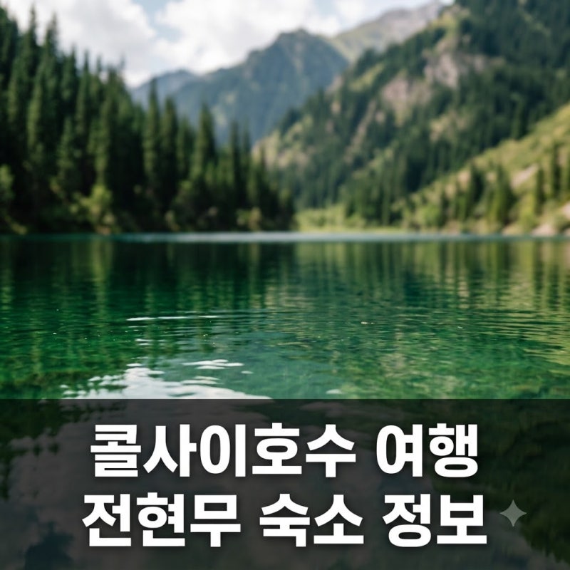 카자흐스탄 콜사이호수 여행 정보 전현무 숙소 가격과 가는 법 총정리